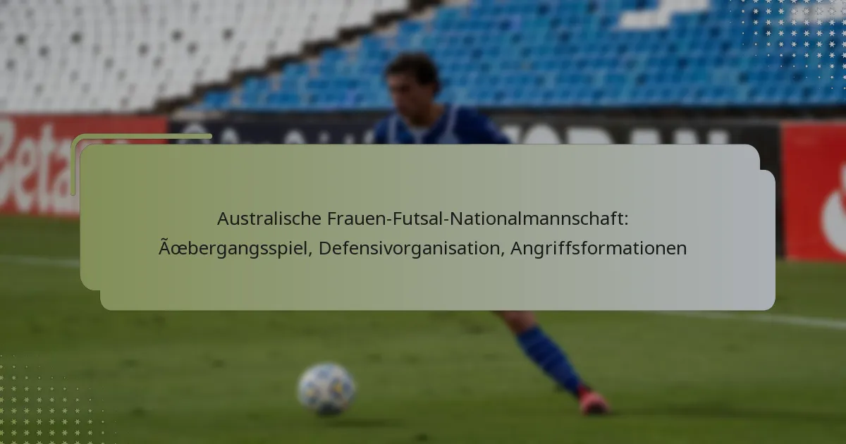 Australische Frauen-Futsal-Nationalmannschaft: Übergangsspiel, Defensivorganisation, Angriffsformationen