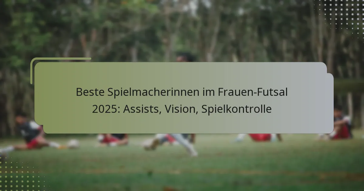 Beste Spielmacherinnen im Frauen-Futsal 2025: Assists, Vision, Spielkontrolle