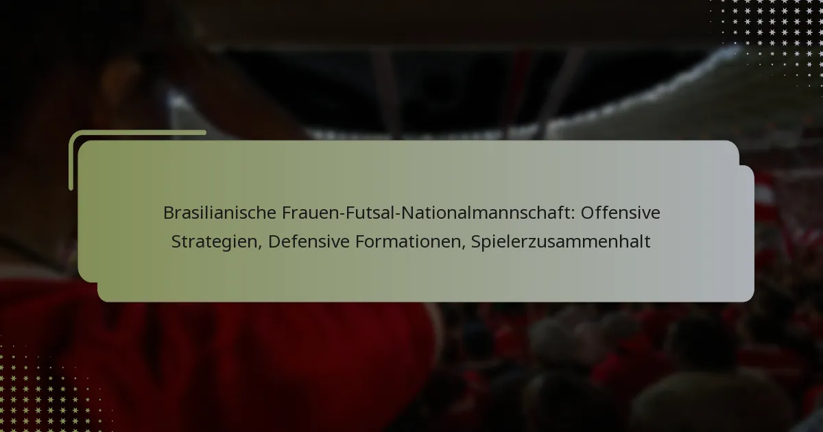 Brasilianische Frauen-Futsal-Nationalmannschaft: Offensive Strategien, Defensive Formationen, Spielerzusammenhalt