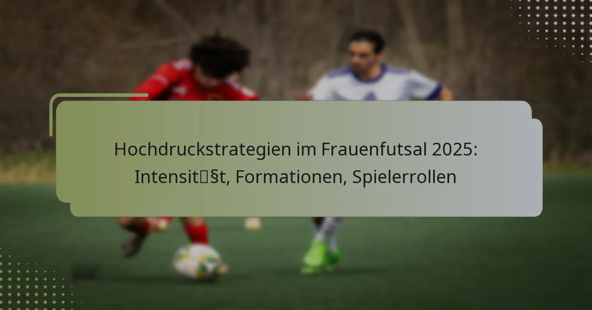 Hochdruckstrategien im Frauenfutsal 2025: Intensität, Formationen, Spielerrollen