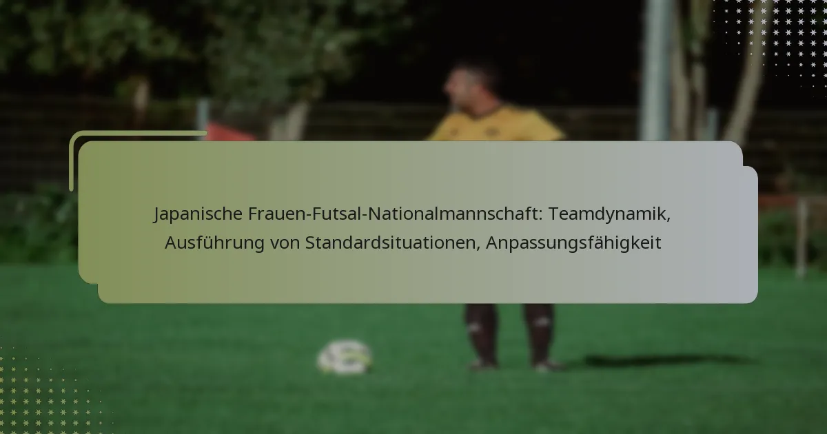 Japanische Frauen-Futsal-Nationalmannschaft: Teamdynamik, Ausführung von Standardsituationen, Anpassungsfähigkeit
