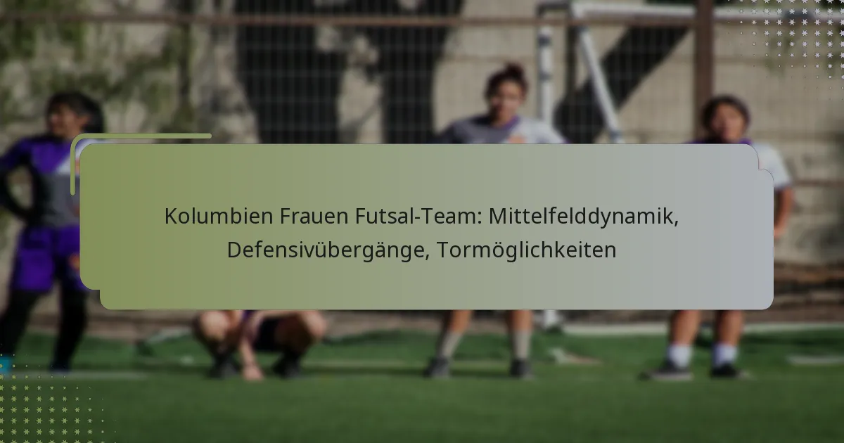 Kolumbien Frauen Futsal-Team: Mittelfelddynamik, Defensivübergänge, Tormöglichkeiten