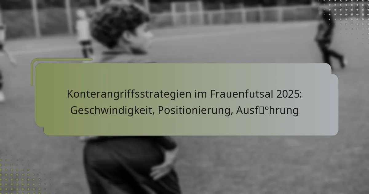 Konterangriffsstrategien im Frauenfutsal 2025: Geschwindigkeit, Positionierung, Ausführung