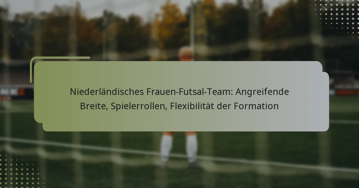 Niederländisches Frauen-Futsal-Team: Angreifende Breite, Spielerrollen, Flexibilität der Formation