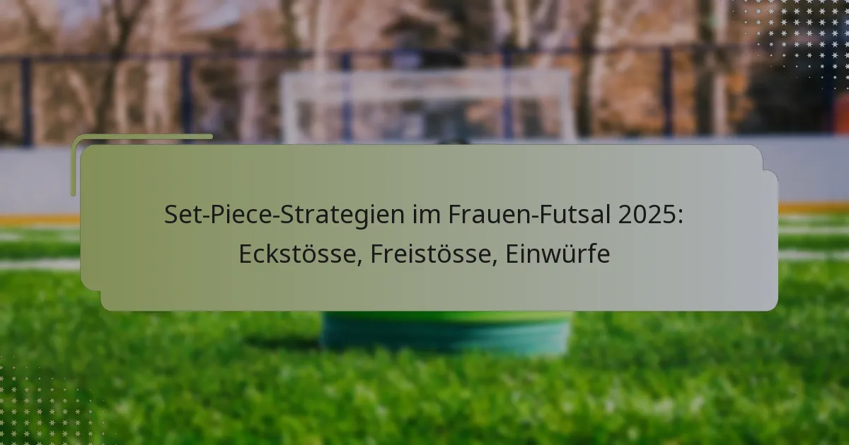 Set-Piece-Strategien im Frauen-Futsal 2025: Eckstösse, Freistösse, Einwürfe