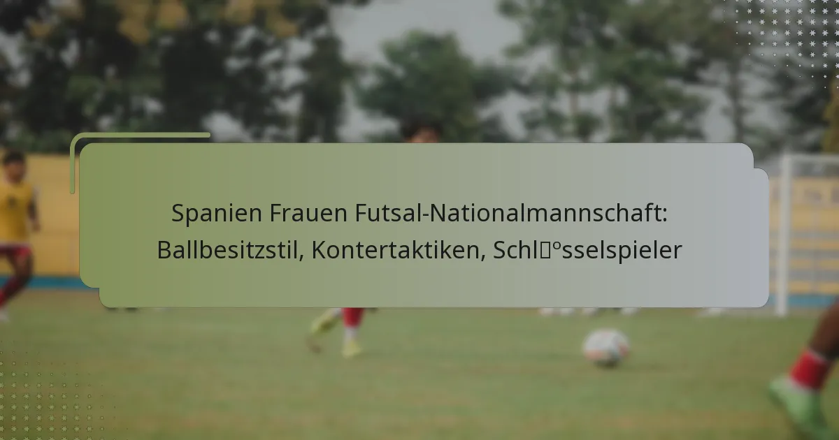 Spanien Frauen Futsal-Nationalmannschaft: Ballbesitzstil, Kontertaktiken, Schlüsselspieler
