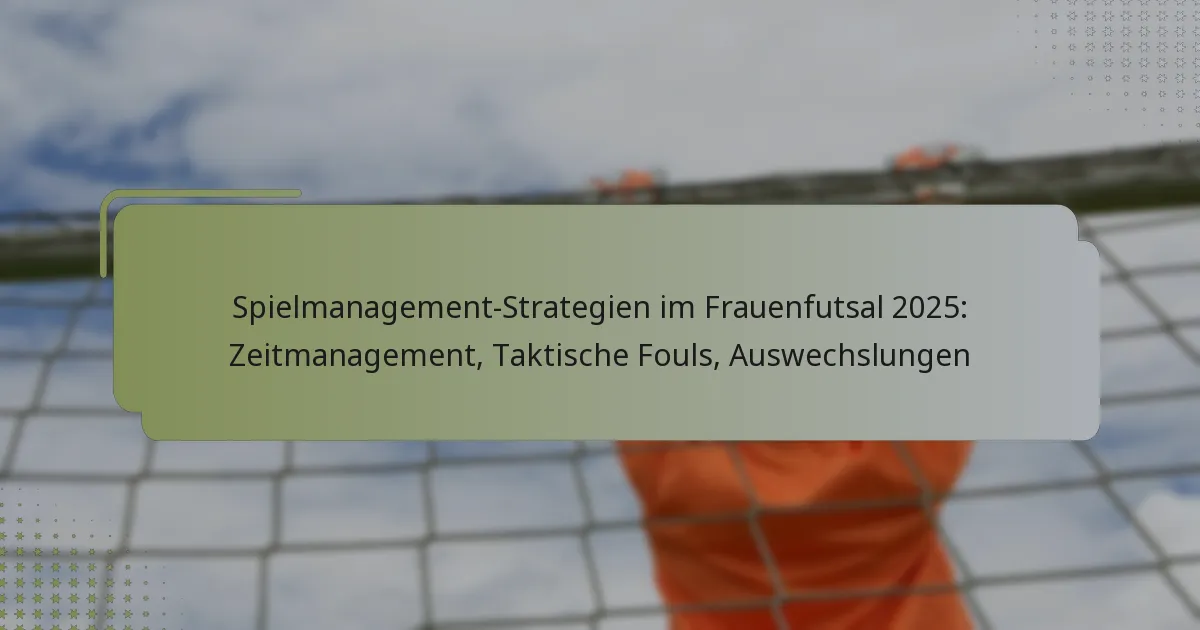 Spielmanagement-Strategien im Frauenfutsal 2025: Zeitmanagement, Taktische Fouls, Auswechslungen