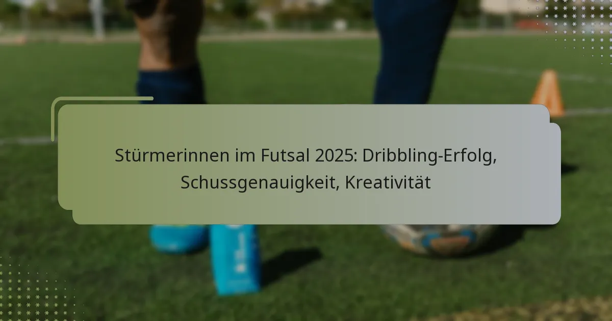 Stürmerinnen im Futsal 2025: Dribbling-Erfolg, Schussgenauigkeit, Kreativität
