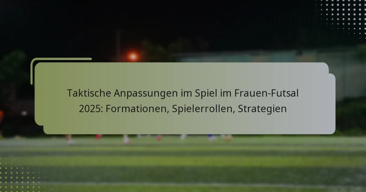 Taktische Anpassungen im Spiel im Frauen-Futsal 2025: Formationen, Spielerrollen, Strategien