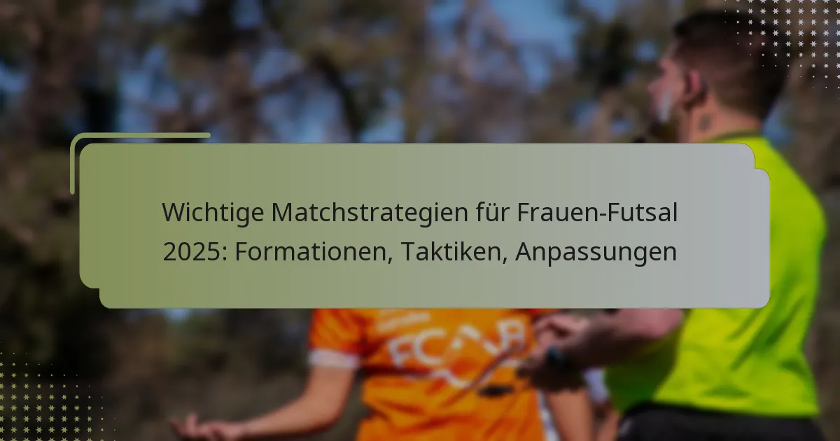 Wichtige Matchstrategien für Frauen-Futsal 2025: Formationen, Taktiken, Anpassungen