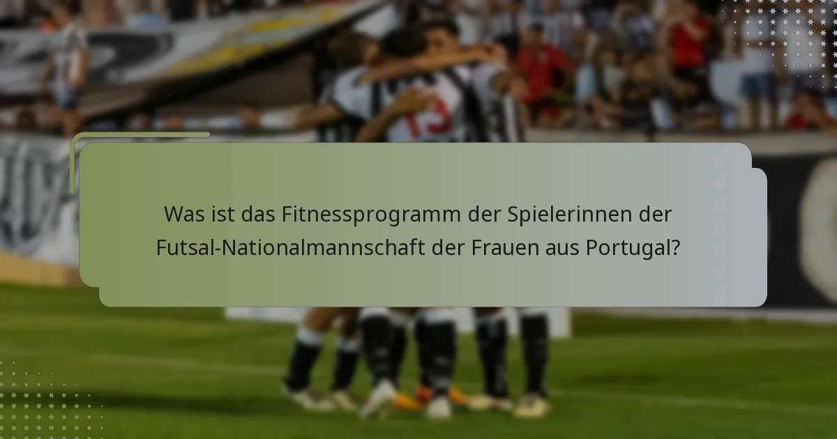 Was ist das Fitnessprogramm der Spielerinnen der Futsal-Nationalmannschaft der Frauen aus Portugal?