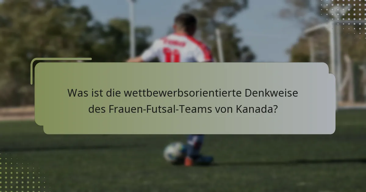 Was ist die wettbewerbsorientierte Denkweise des Frauen-Futsal-Teams von Kanada?