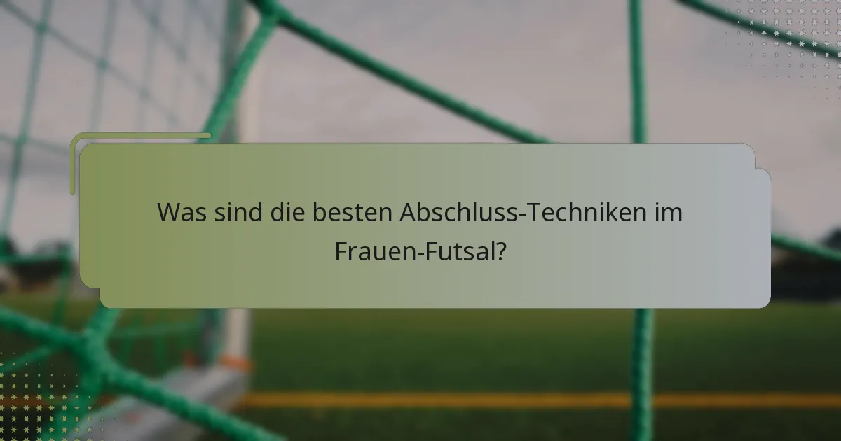 Was sind die besten Abschluss-Techniken im Frauen-Futsal?