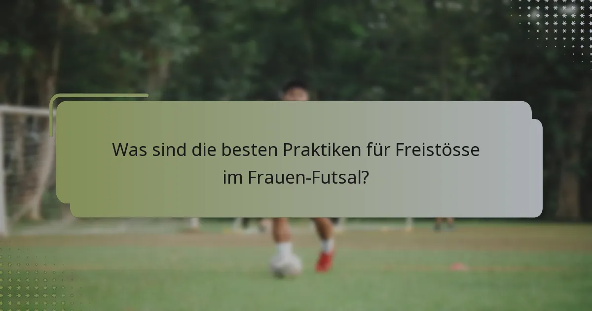 Was sind die besten Praktiken für Freistösse im Frauen-Futsal?