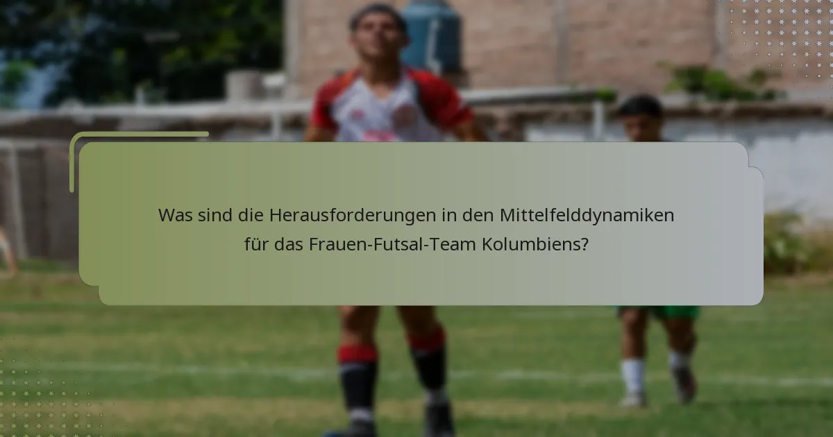 Was sind die Herausforderungen in den Mittelfelddynamiken für das Frauen-Futsal-Team Kolumbiens?