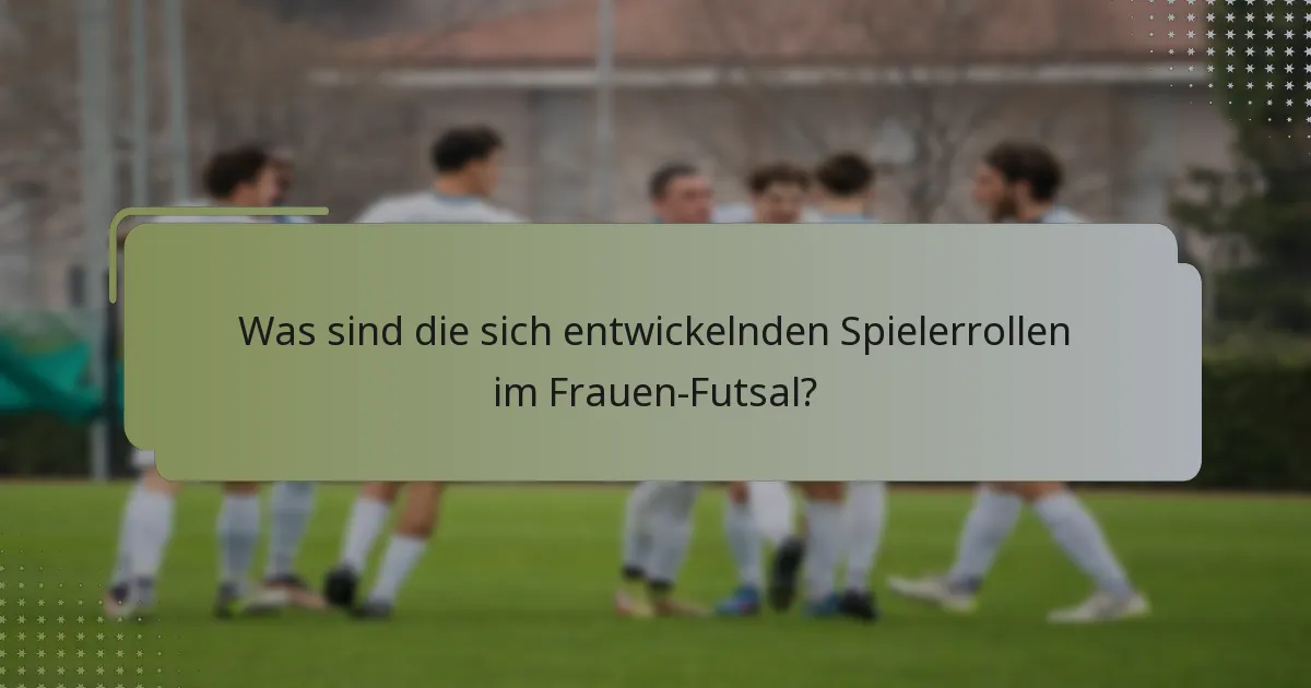 Was sind die sich entwickelnden Spielerrollen im Frauen-Futsal?