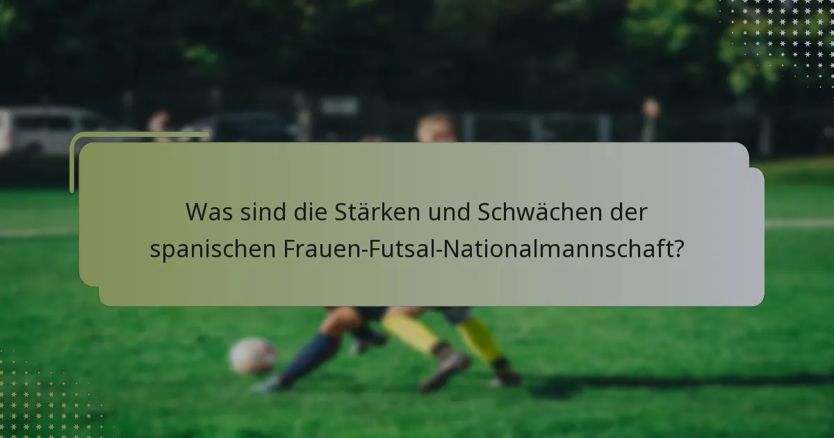 Was sind die Stärken und Schwächen der spanischen Frauen-Futsal-Nationalmannschaft?