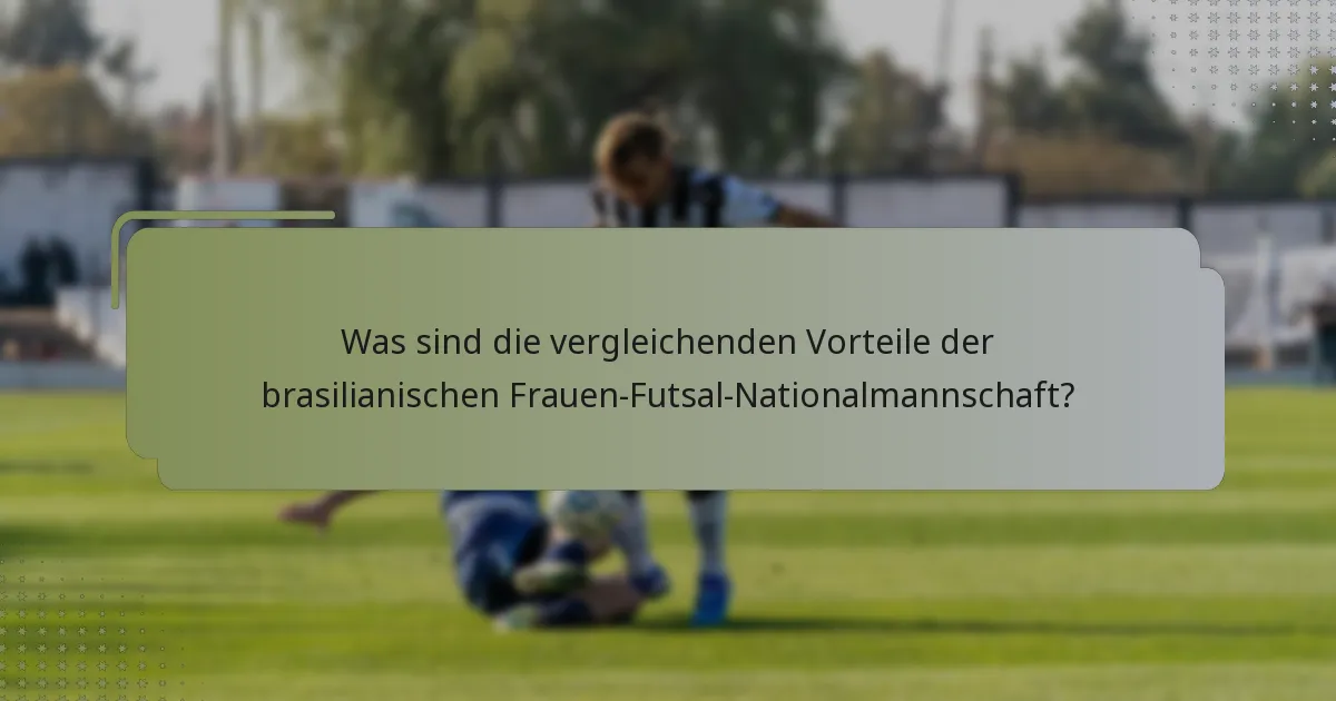 Was sind die vergleichenden Vorteile der brasilianischen Frauen-Futsal-Nationalmannschaft?