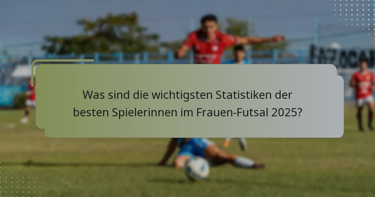 Was sind die wichtigsten Statistiken der besten Spielerinnen im Frauen-Futsal 2025?