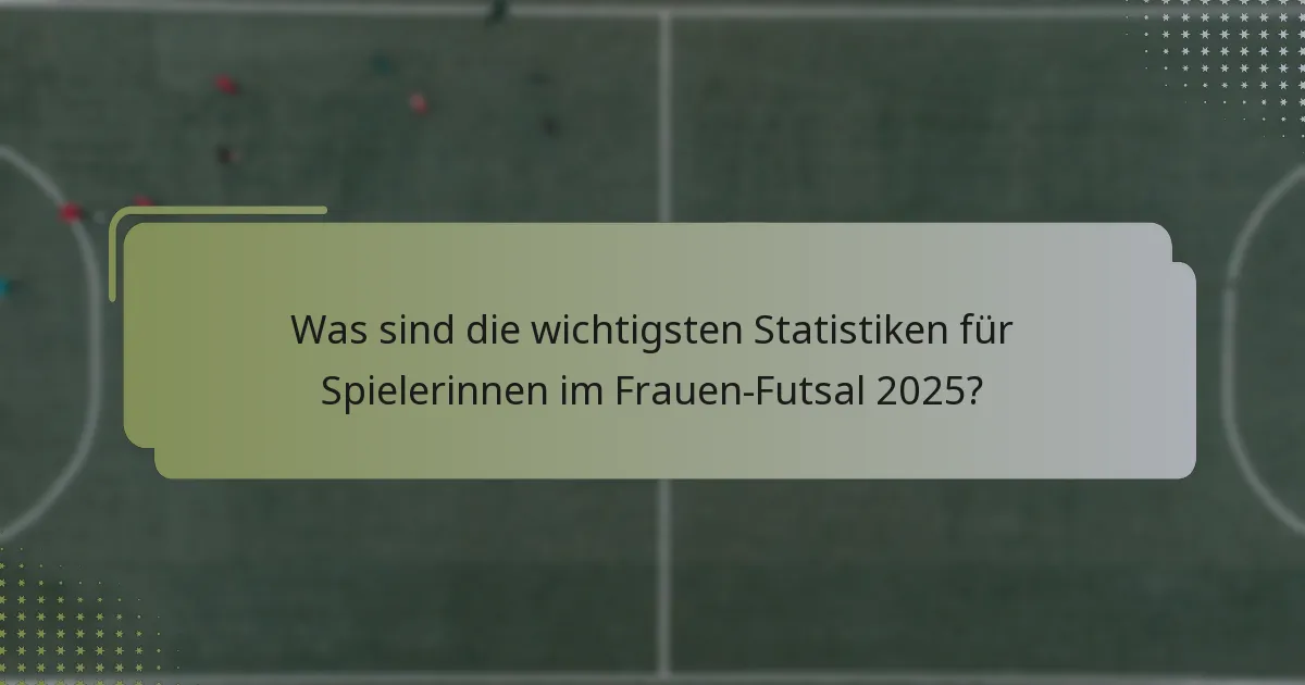 Was sind die wichtigsten Statistiken für Spielerinnen im Frauen-Futsal 2025?