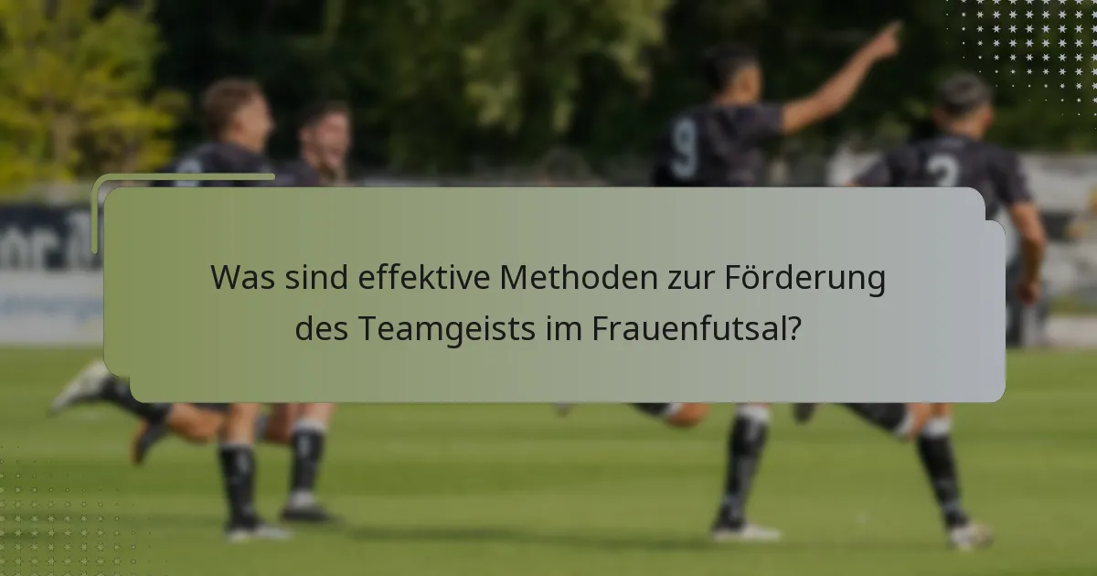 Was sind effektive Methoden zur Förderung des Teamgeists im Frauenfutsal?