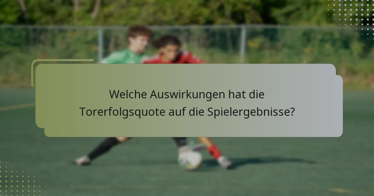 Welche Auswirkungen hat die Torerfolgsquote auf die Spielergebnisse?
