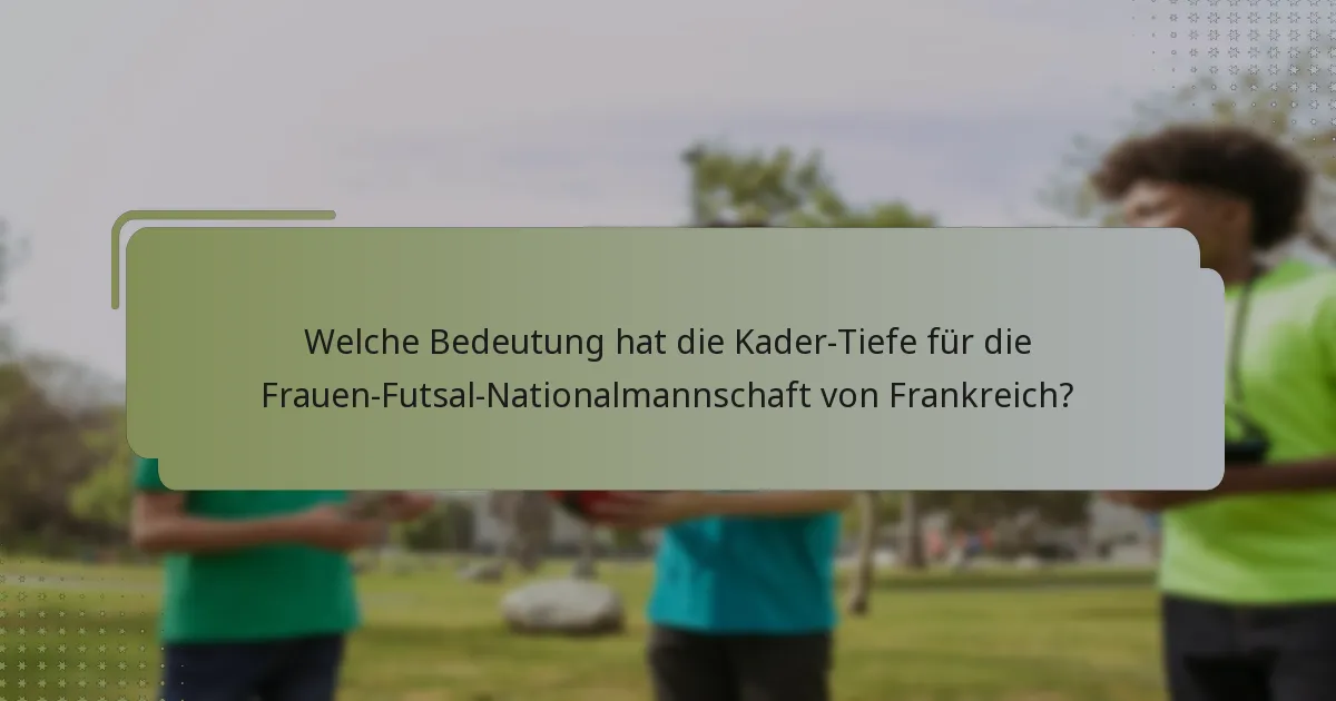 Welche Bedeutung hat die Kader-Tiefe für die Frauen-Futsal-Nationalmannschaft von Frankreich?