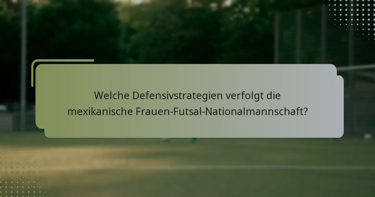 Welche Defensivstrategien verfolgt die mexikanische Frauen-Futsal-Nationalmannschaft?