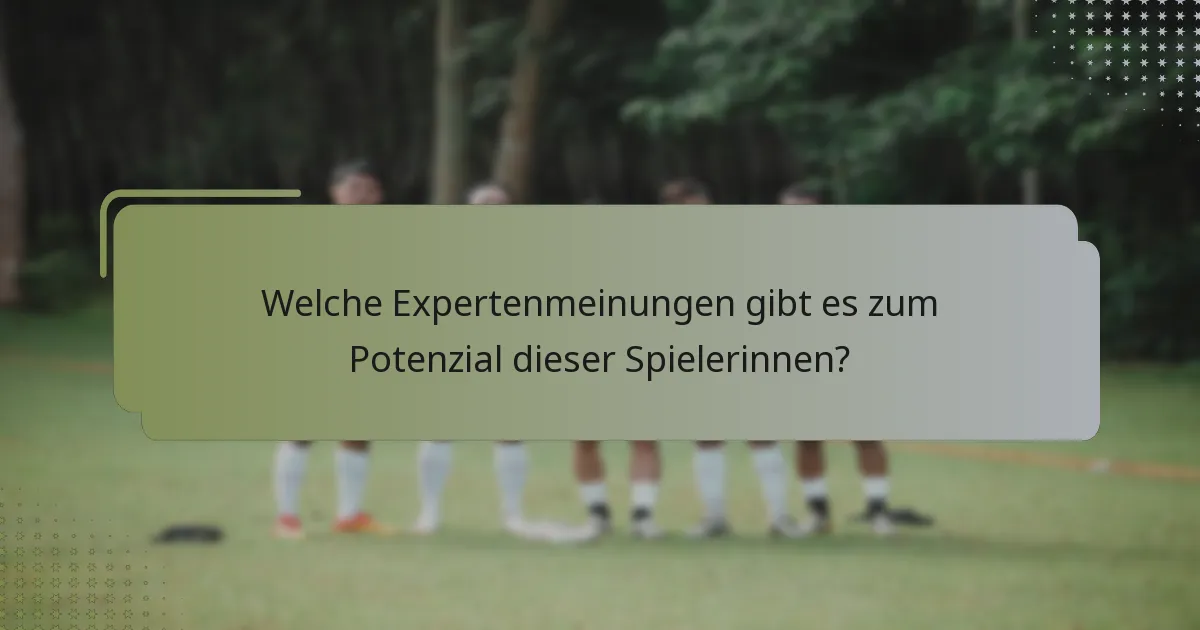 Welche Expertenmeinungen gibt es zum Potenzial dieser Spielerinnen?