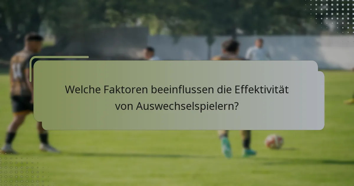 Welche Faktoren beeinflussen die Effektivität von Auswechselspielern?