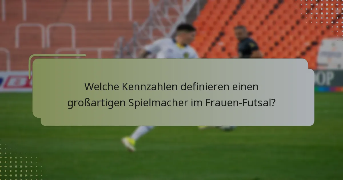 Welche Kennzahlen definieren einen großartigen Spielmacher im Frauen-Futsal?