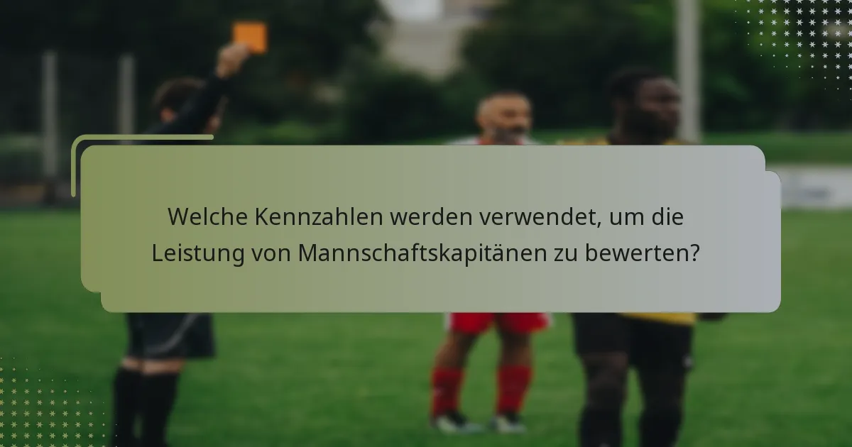 Welche Kennzahlen werden verwendet, um die Leistung von Mannschaftskapitänen zu bewerten?