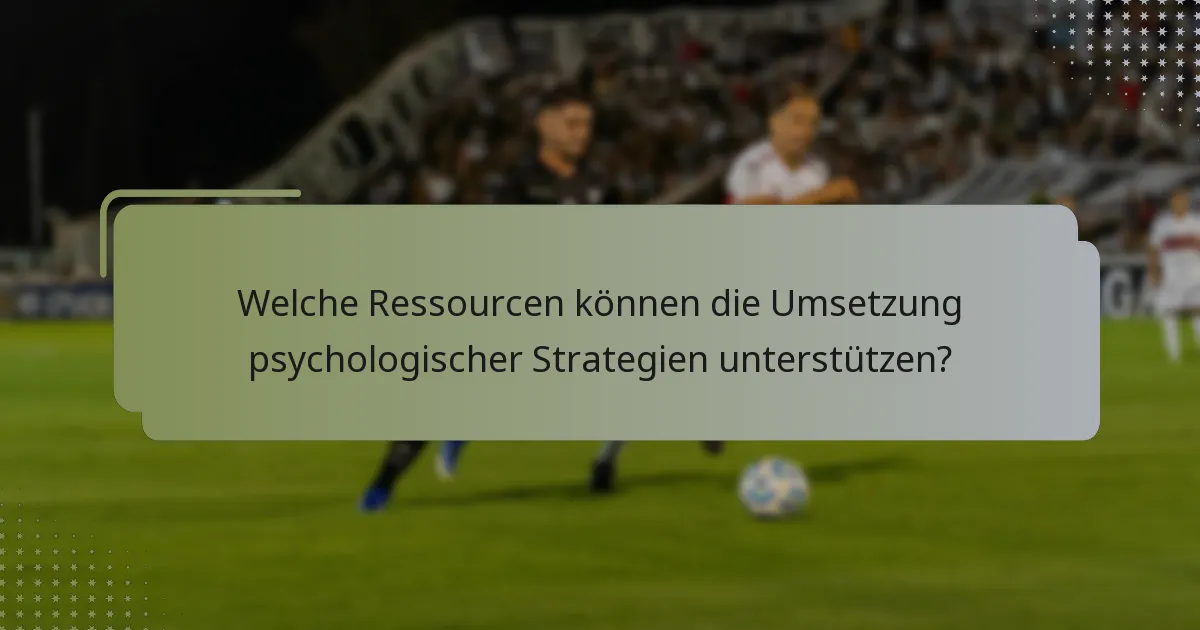 Welche Ressourcen können die Umsetzung psychologischer Strategien unterstützen?