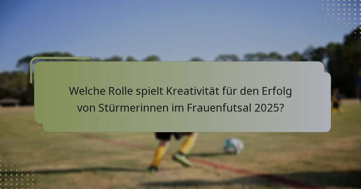 Welche Rolle spielt Kreativität für den Erfolg von Stürmerinnen im Frauenfutsal 2025?