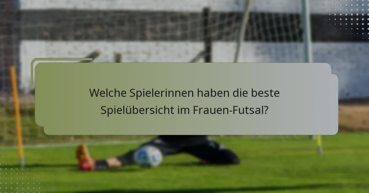 Welche Spielerinnen haben die beste Spielübersicht im Frauen-Futsal?