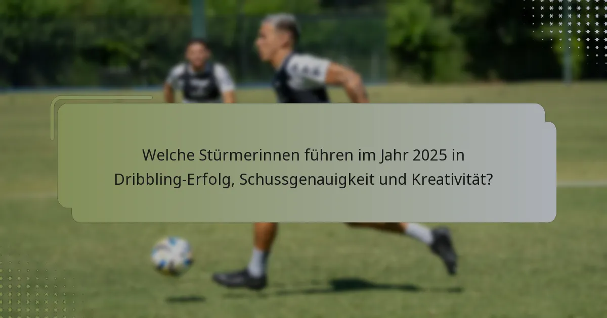 Welche Stürmerinnen führen im Jahr 2025 in Dribbling-Erfolg, Schussgenauigkeit und Kreativität?