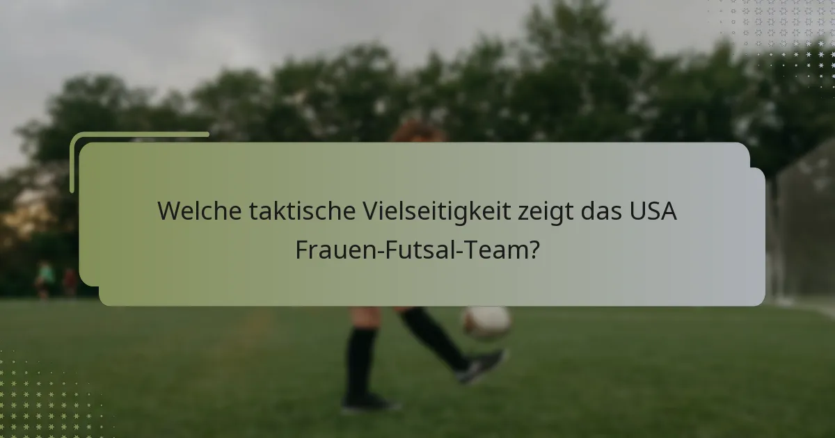 Welche taktische Vielseitigkeit zeigt das USA Frauen-Futsal-Team?