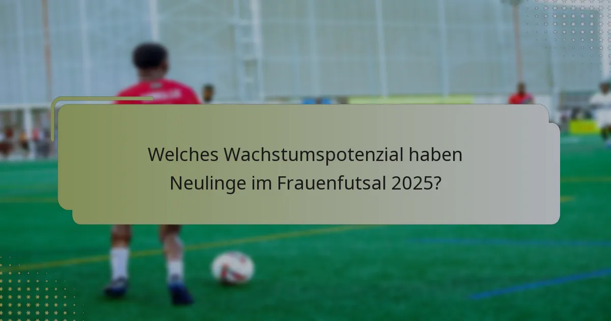 Welches Wachstumspotenzial haben Neulinge im Frauenfutsal 2025?