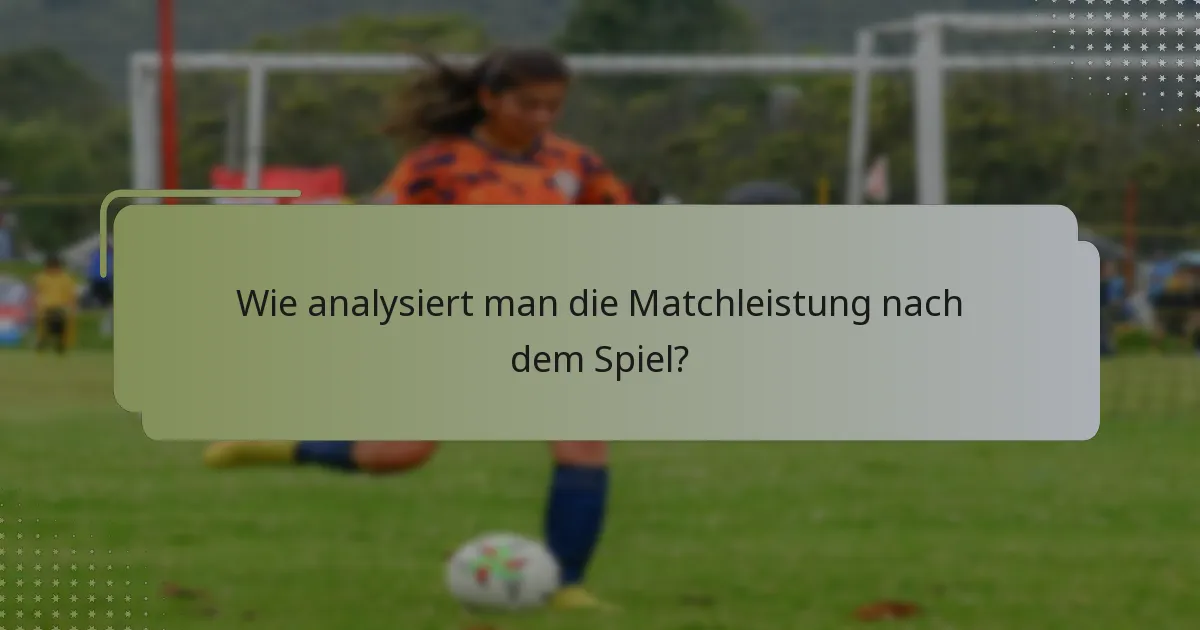 Wie analysiert man die Matchleistung nach dem Spiel?