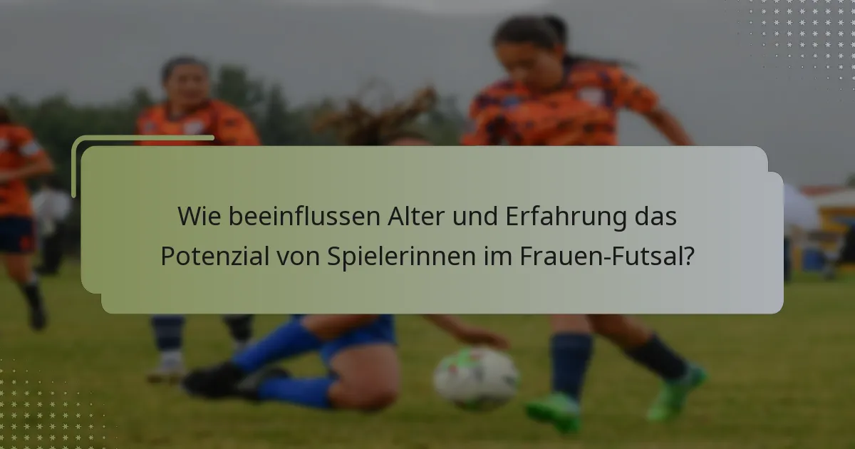 Wie beeinflussen Alter und Erfahrung das Potenzial von Spielerinnen im Frauen-Futsal?