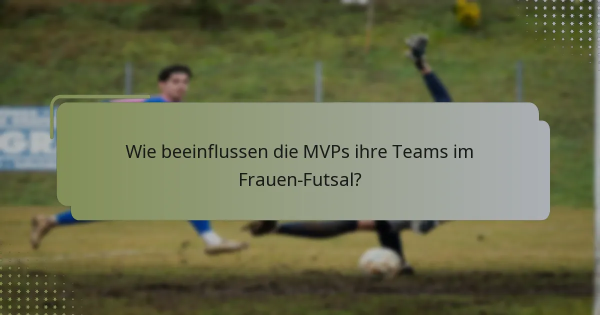 Wie beeinflussen die MVPs ihre Teams im Frauen-Futsal?