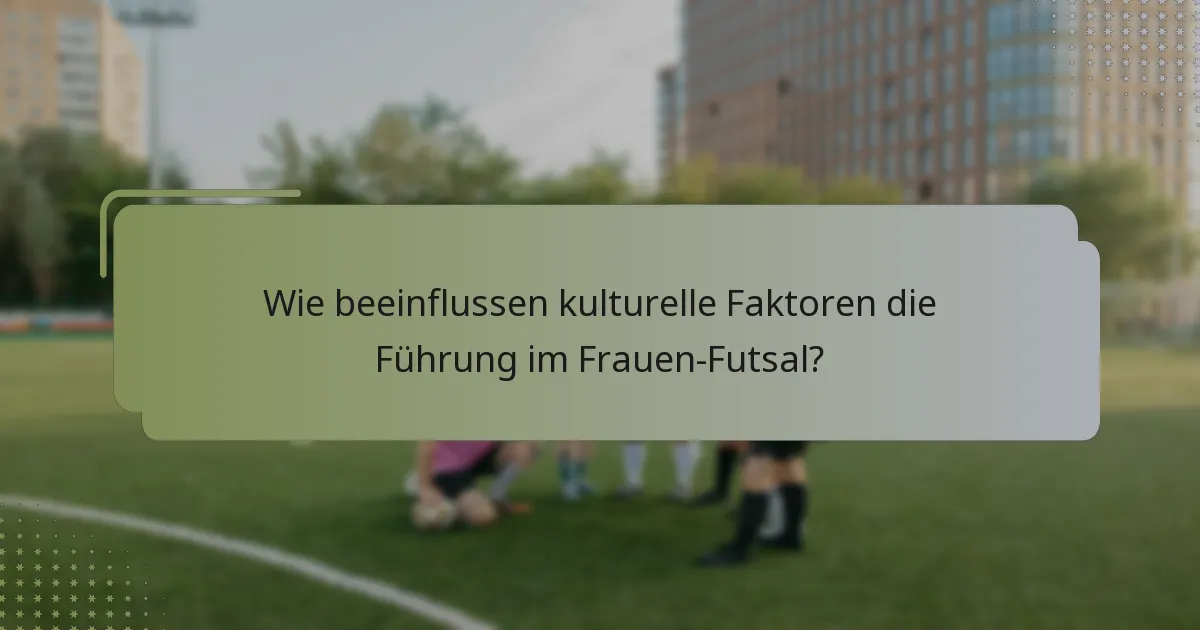 Wie beeinflussen kulturelle Faktoren die Führung im Frauen-Futsal?