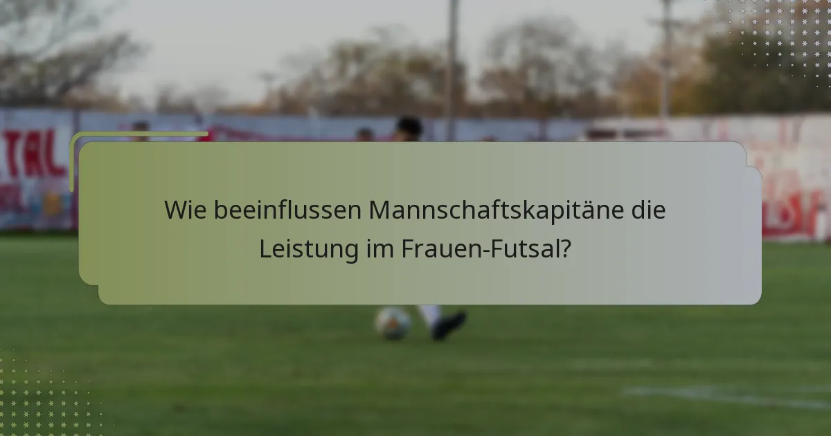 Wie beeinflussen Mannschaftskapitäne die Leistung im Frauen-Futsal?