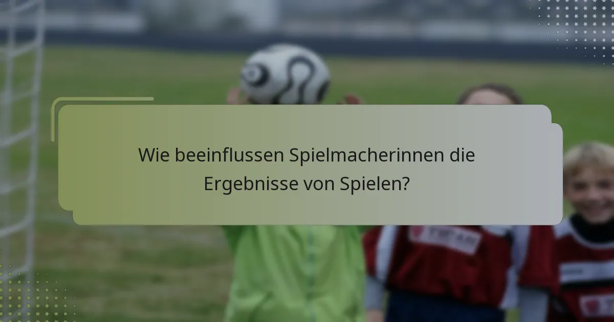 Wie beeinflussen Spielmacherinnen die Ergebnisse von Spielen?