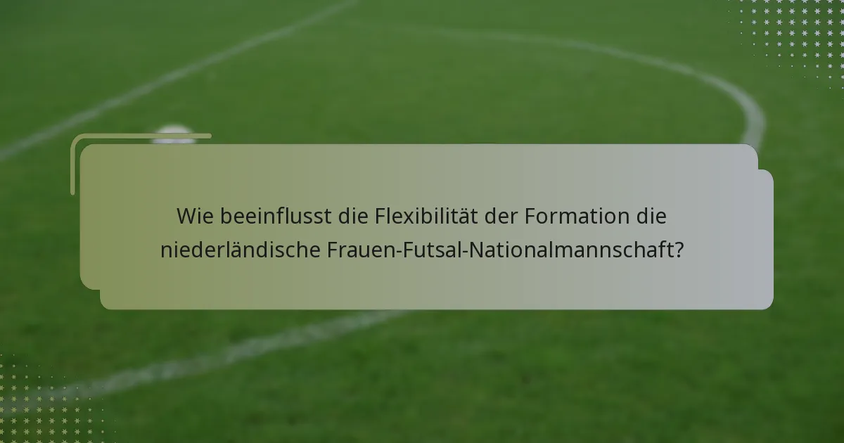Wie beeinflusst die Flexibilität der Formation die niederländische Frauen-Futsal-Nationalmannschaft?