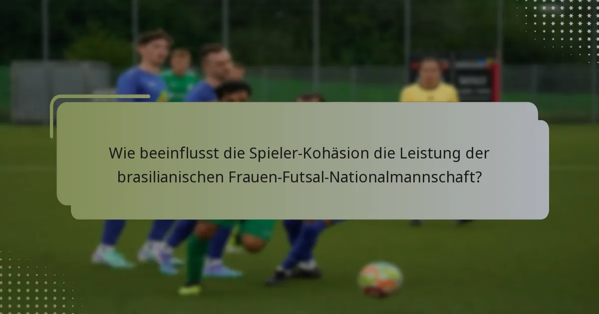 Wie beeinflusst die Spieler-Kohäsion die Leistung der brasilianischen Frauen-Futsal-Nationalmannschaft?
