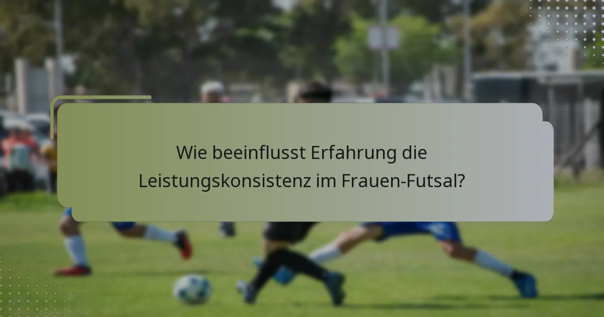 Wie beeinflusst Erfahrung die Leistungskonsistenz im Frauen-Futsal?