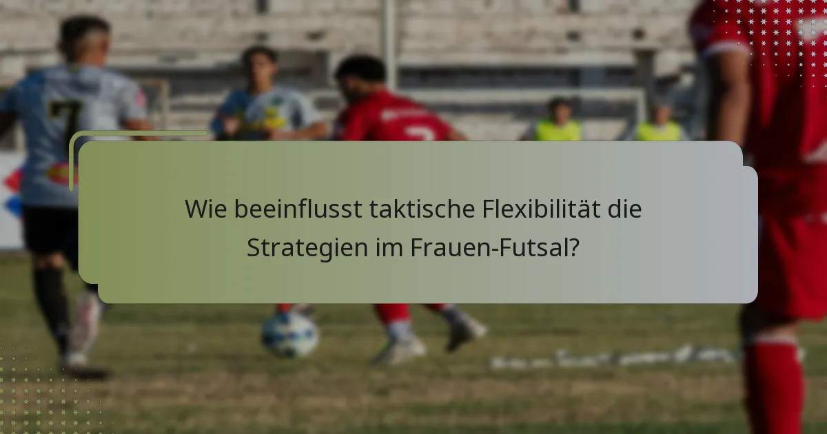 Wie beeinflusst taktische Flexibilität die Strategien im Frauen-Futsal?