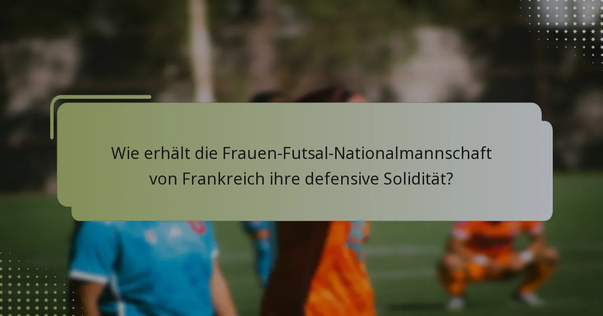 Wie erhält die Frauen-Futsal-Nationalmannschaft von Frankreich ihre defensive Solidität?