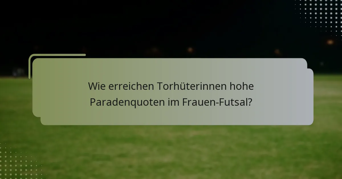 Wie erreichen Torhüterinnen hohe Paradenquoten im Frauen-Futsal?